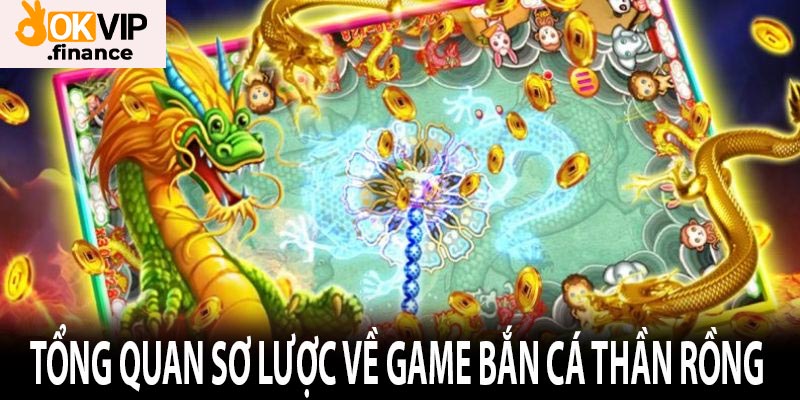 Tổng quan sơ lược về game bắn cá Thần Rồng 