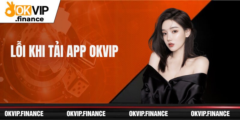 Một số vấn đề thường gặp khi người chơi tải app okvip